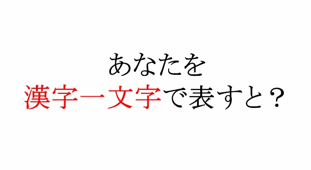 あなたを漢字一文字で表すと？