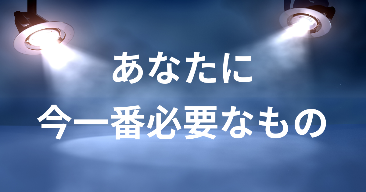 あなたに今一番必要なもの